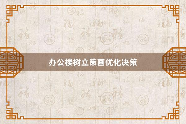办公楼树立策画优化决策